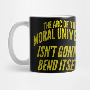 The Arc of the Moral Universe Isn't Gonna Bend Itself Mug